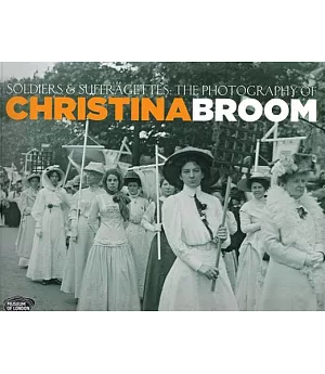 Soldiers & Suffragettes: The Photography of Christina Broom