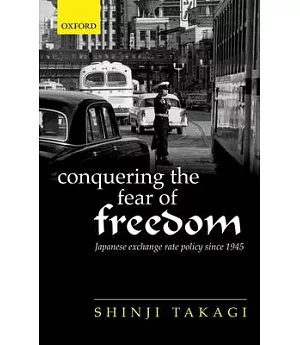 Conquering the Fear of Freedom: Japanese Exchange Rate Policy Since 1945