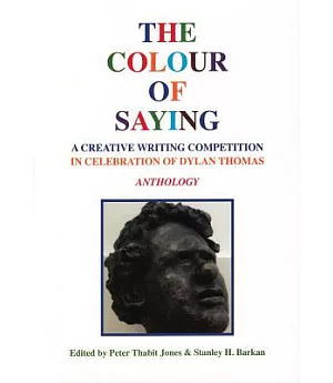 The Colour of Saying: A Creative Writing Competition in Celebration of Dylan Thomas: Anthology