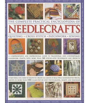 The Complete Practical Encyclopedia of Needlecrafts: Quilting - Cross Stitch - Patchwork - Sewing: A Comprehensive and Inspirati
