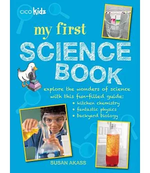 My First Science Book: Explore the Wonders of Science With This Fun-filled Guide: Kitchen-Sink Chemistry, Fantastic Physics, Bac