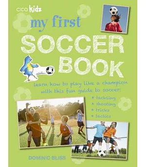 My First Soccer Book: Learn How to Play Like a Champion With This Fun Guide to Soccer: Tackling, Shooting, Tricks, Tactics