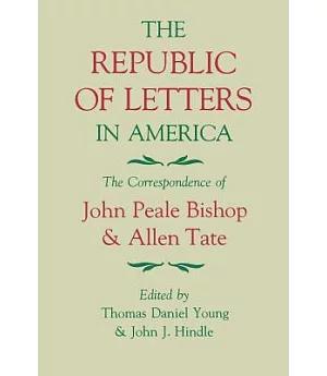 The Republic of Letters in America: The Correspondence of John Peale Bishop and Allen Tate