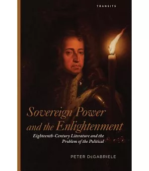 Sovereign Power and the Enlightenment: Eighteenth-Century Literature and the Problem of the Political