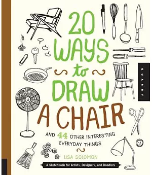 20 Ways to Draw a Chair and 44 Other Interesting Everyday Things: A Sketchbook for Artists, Designers, and Doodlers