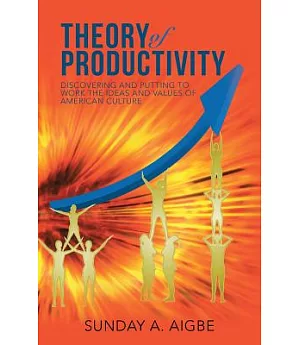 Theory of Productivity: Discovering and Putting to Work the Ideas and Values of American Culture