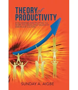 Theory of Productivity: Discovering and Putting to Work the Ideas and Values of American Culture