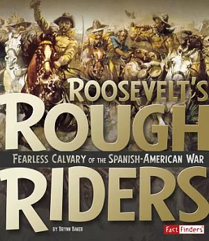 Roosevelt’s Rough Riders: Fearless Cavalry of the Spanish-American War