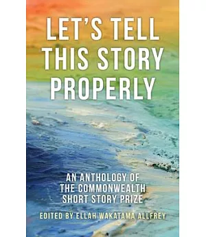 Let’s Tell This Story Properly: An Anthology of the Commonwealth Short Story Prize
