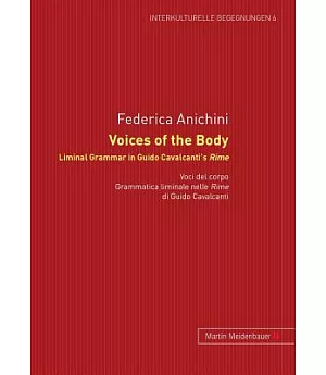 Voices of the Body: Liminal Grammar in Guido Cavalcanti’s Rime / Voci del corpo Grammatica liminale nelle Rime di Guido Cavalcan
