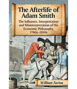 The Afterlife of Adam Smith: The Influence, Interpretation and Misinterpretation of His Economic Philosophy, 1760s-2010s