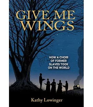 Give Me Wings: How a Choir of Former Slaves Took on the World