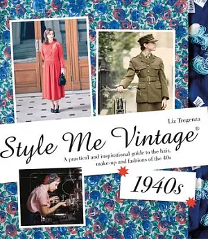 Style Me Vintage 1940s: A Practical and Inspirational Guide to the Hair, Make-up and Fashions of the 40s