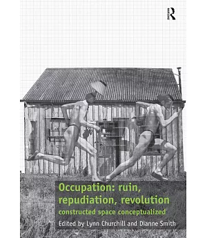 Occupation: Ruin, Repudiation, Revolution; Constructed Space Conceptualized