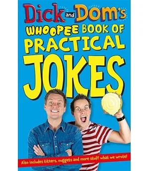 Dick and Dom’s Whoopee Book of Practical Jokes: Includes Titters, Nuggets and More Stuff What We Wrote!