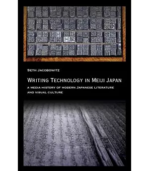 Writing Technology in Meiji Japan: A Media History of Modern Japanese Literature and Visual Culture