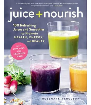 Juice + Nourish: 100 Refreshing Juices and Smoothies to Promote Health, Energy, and Beauty