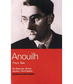 Anouilh Plays Two: The Rehearsal, Becket, Eurydice, and the Orchestra
