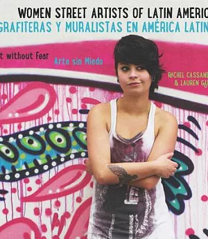 Women Street Artists of Latin America / Grafiteras y muralistas en America latina: Art Without Fear / Arte sin miedo