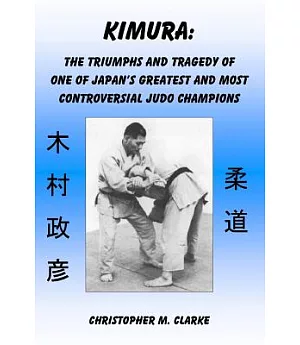 Kimura: The Triumphs and Tragedy of One of Judo’s Greatest and Most Controversial Judo Champions