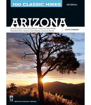 100 Classic Hikes Arizona: Grand Canyon, Colorado Plateau, San Francisco Peaks, Mogollon Rim, Sedona, Sky Islands, Sonoran Deser