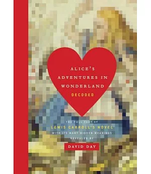 Alice’s Adventures in Wonderland Decoded: The Full Text of Lewis Carroll’s Novel With Its Many Hidden Meanings Revealed