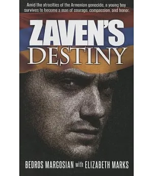 Zaven’s Destiny: Amid the Atrocities of the Armenian Genocide, a Young Boy Survives to Become a Man of Courage, Compassion, and