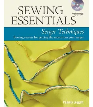 Sewing Essentials Serger Techniques: Sewing Secrets for Getting the Most from Your Serger