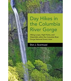 Day Hikes in the Columbia River Gorge: Hiking Loops, High Points, and Waterfalls Within the Columbia River Gorge National Scenic