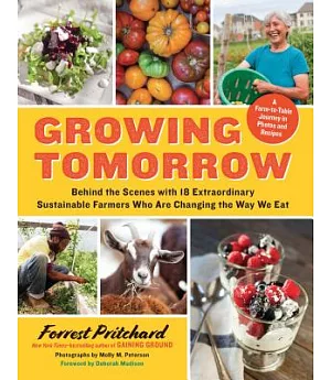 Growing Tomorrow: A Farm-to-Table Journey in Photos and Recipes: Behind the Scenes with 18 Extraordinary Sustainable Farmers Who
