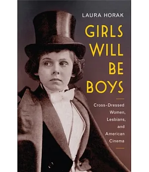 Girls Will Be Boys: Cross-dressed Women, Lesbians, and American Cinema 1908-1934