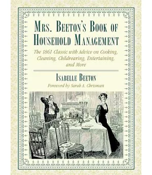 Mrs. Beeton’s Book of Household Management: The 1861 Classic with Advice on Cooking, Cleaning, Childrearing, Entertaining, and M