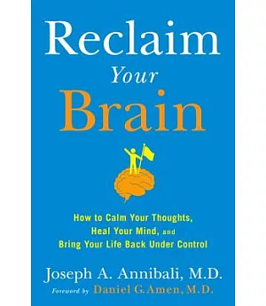 Reclaim Your Brain: How to Calm Your Thoughts, Heal Your Mind, and Bring Your Life Back Under Control