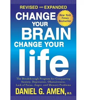 Change Your Brain, Change Your Life: The Breakthrough Program for Conquering Anxiety, Depression, Obsessiveness, Lack of Focus,
