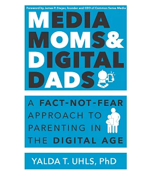 Media Moms & Digital Dads: A Fact-Not-Fear Approach to Parenting in the Digital Age