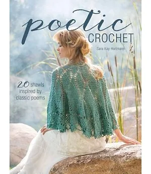 Poetic Crochet: 20 Shawls Inspired by Classic Poems