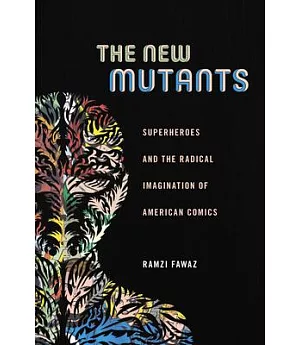 The New Mutants: Superheroes and the Radical Imagination of American Comics