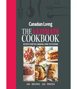 Canadian Living The Ultimate Cookbook: Recipes from the Canadian Living Test Kitchen