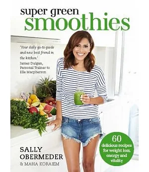 Super Green Smoothies: 60 Delicious Recipes for Weight Loss, Energy and Vitality