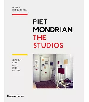 Piet Mondrian: The Studios: Amsterdam, Laren, Paris, London, New York