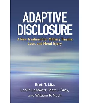 Adaptive Disclosure: A New Treatment for Military Trauma, Loss, and Moral Injury