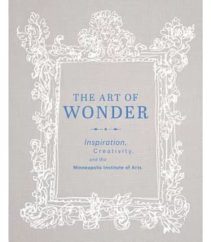 The Art of Wonder: Inspiration, Creativity, and the Minneapolis Institute of Art