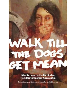 Walk Till the Dogs Get Mean: Meditations on the Forbidden from Contemporary Appalachia