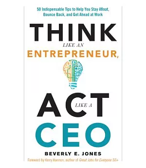 Think Like an Entrepreneur, Act Like a CEO: 50 Indispensable Tips to Help You Stay Afloat, Bounce Back, and Get Ahead at Work