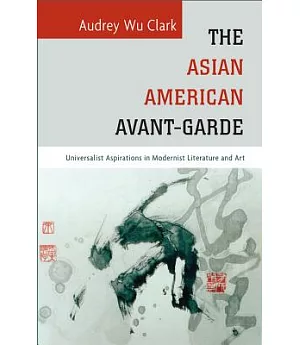 The Asian American Avant-Garde: Universalist Aspirations in Modernist Literature and Art