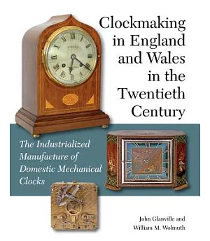 Clockmaking in England and Wales in the Twentieth Century: The Industrialized Manufacture of Domestic Mechanical Clocks