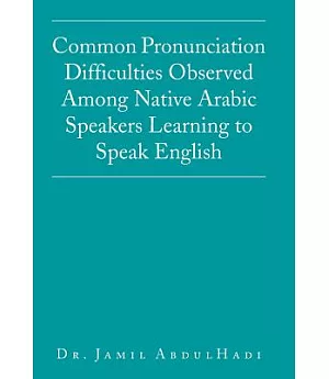 Common Pronunciation Difficulties Observed Among Native Arabic Speakers Learning to Speak English