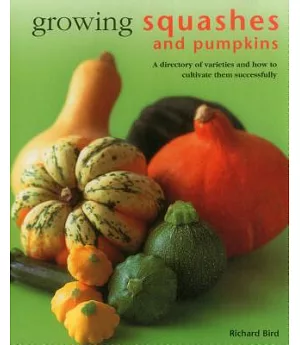 Growing Squashes and Pumpkins: A Directory of Varieties and How to Cultivate Them Successfully