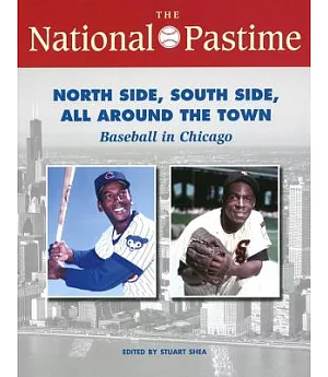 The National Pastime: North Side, South Side, All Around the Town: Baseball in Chicago