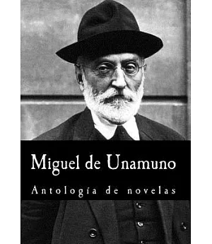 Miguel de Unamuno, antología de novelas / Miguel de Unamuno, an anthology of novels